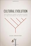 Cultural Evolution: How Darwinian Theory Can Explain Human Culture and Synthesize the Social Sciences