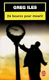 24 heures pour mourir par Greg Iles 24 heures pour mourir par Iles