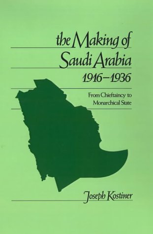 The Making of Saudi Arabia 1916-1936: From Chieftancy to Monarchical State (Studies in Middle Eastern History)