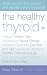 The Healthy Thyroid: What You Can Do to Prevent and Alleviate Thyroid Imbalance