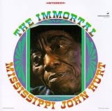 Mississippi John Hurt - The Immortal