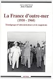 La France d\'outre-mer (1930-1960) : Témoignages d\'administrateurs et de magistrats