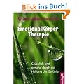 EmotionalK�rper-Therapie: Gl�cklich und gesund durch die Heilung der Gef�hle