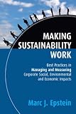 Making Sustainability Work: Best Practices in Managing and Measuring Corporate Social, Environmental and Economic Impacts