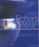 The Potters Techniques Manual: A Step-by-step Guide to Creating Simple Yet Skilful Pottery