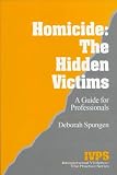 Homicide: The Hidden Victims: A Resource for Professionals (Interpersonal Violence: The Practice Series)