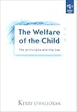 The Welfare of the Child: The Principle and the Law : A Study of the Meaning, Role and Functions of the Principle As It Has Evolved Within the Family Law of England and Wales