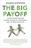 The Big Payoff: 8 Steps Couples Can Take to Make the Most of Their Money--and Live Richly Ever After