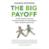 The Big Payoff: 8 Steps Couples Can Take to Make the Most of Their Money--and Live Richly Ever After