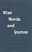 Wise Words and Quotes Wise Words and Quotes