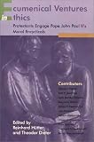 Ecumenical Ventures in Ethics: Protestants Engage Pope John Paul Ii s Moral Encyclicals