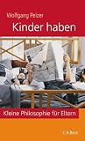 Kinder haben - Kleine Philosophie f&uuml;r Eltern - Wolfgang Pelzer