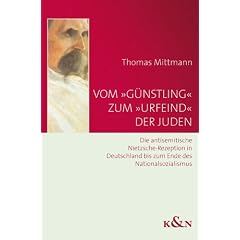 Vom ,G�nstling� zum ,Urfeind� der Juden: Die antisemitische Nietzsche-Rezeption in Deutschland bis zum Ende des Nationalsozialismus