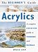 Books : The Beginner's Guide Acrylics: A Complete Step-By-Step Guide to Techniques and Materials