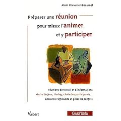 Pr�parer une r�union pour mieux l'animer et y participer : R�unions de travail et d'information, Ordre du jour, timing, choix des participants, Accroitre l'efficacit� et g�rer les conflits
