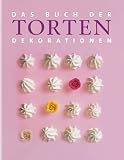 Das Buch der Torten-Dekorationen