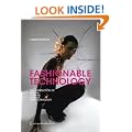 Fashionable Technology: The Intersection of Design, Fashion, Science and Technology