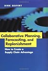 Collaborative Planning, Forecasting, and Replenishment: How to Create a Supply Chain Advantage