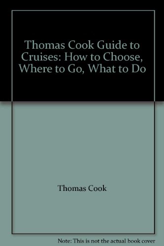 Thomas Cook Guide to Cruises: How to Choose, Where to Go, What to Do