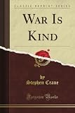 War Is Kind (Classic Reprint)