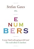 Stefan Gates on E numbers : is your food really going to kill you? : the truth about E numbers