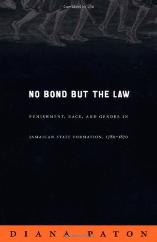 No Bond but the Law: Punishment, Race, and Gender in Jamaican State Formation, 1780EE1870 (Next Wave: New Directions in Women's Studies)