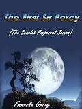 The First Sir Percy : The one of Baroness Emma Orczy's The Scarlet Pimpernel Series Included Active Table Of Contens (Annotated)