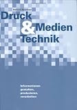 Druck- & Medien-Technik: Informationen, gestalten, produzieren, verarbeiten Druck- & Medien-Technik: Informationen, gestalten, produzieren, verarbeiten