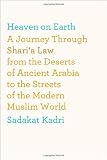 Heaven on Earth: A Journey Through Shari'a Law from the Deserts of Ancient Arabia to the Streets of the Modern Muslim World