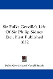 Sir Fulke Greville's Life Of Sir Philip Sidney Etc., First Published 1652