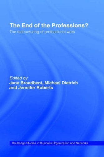 The End of the Professions?: The Restructuring of Professional Work (Routledge Studies in Business Organizations and Networks)