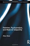 Feminism, Psychoanalysis, and Maternal Subjectivity (Routledge Studies in Contemporary Philosophy)
