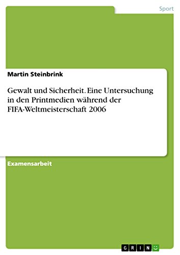 Gewalt und Sicherheit. Eine Untersuchung in den Printmedien während der FIFA-Weltmeisterschaft 2006 (German Edition)