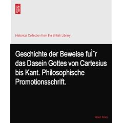 Geschichte der Beweise fu�r das Dasein Gottes von Cartesius bis Kant. Philosophische Promotionsschrift.