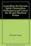 Controlling the upwards spiral : construction performance and cost in the UK and mainland Europe : a research study