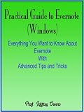 Practical Guide to Evernote : Everything You Want to Know About Evernote With Advanced Tips and Tricks