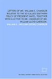 Produkt-Bild: Letters of Mr. William E. Chandler relative to the so-called southern policy of President Hayes together with a letter to Mr. Chandler of Mr. William Lloyd Garrison. 1