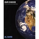 Our Choice: A Plan to Solve the Climate Crisis ~ Al Gore