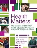 Health Matters: The Exercise, Nutrition, and Health Education Curriculum for People With Developmental Disabilities [Paperback] [2010] 1 Ed. Beth Marks RN Ph.D., Jasmina Sisirak M.P.H., Tamar Heller Ph.D.