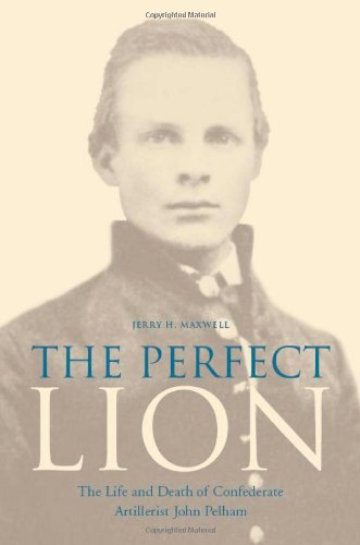 the perfect lion the life and death of confederate artillerist john pelham
