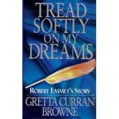 Tread Softly on My Dreams: Robert Emmet's Story