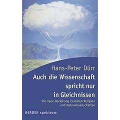 Auch die Wissenschaft spricht nur in Gleichnissen: Die neue Beziehung zwischen Religion und Naturwissenschaften (HERDER spektrum)
