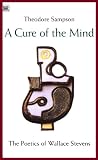 A Cure of the Mind: The Poetics of Wallace Stevens