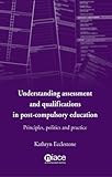Understanding assessment and qualification in post-compulsory education : principles, politics and practice