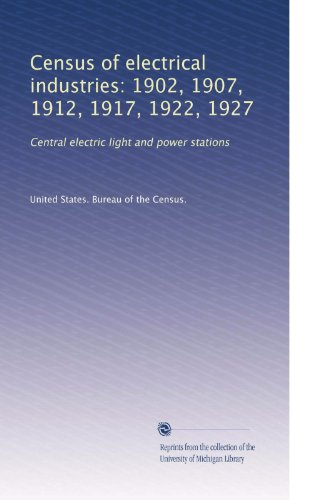 Census of electrical industries: 1902, 1907, 1912, 1917, 1922, 1927: Central electric light and power stations (Volume 2)