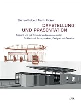 Darstellung und Pr&auml;sentation - Freihand und mit Computerwerkzeugen gestalten: Ein Handbuch f&uuml;r Architekten, Innenarchitekten und Gestalter: Freihand ... f&uuml;r Architekten, Designer und Gestalter