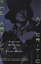 The Artist as Critic: Critical Writings of Oscar Wilde