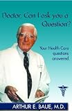 Doctor, Can I Ask You a Question? : Your Health Care Questions Answered