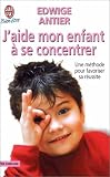 J'aide mon enfant � se concentrer : Une m�thode pour favoriser sa r�ussite