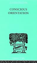 Conscious Orientation (International Library of Psychology)